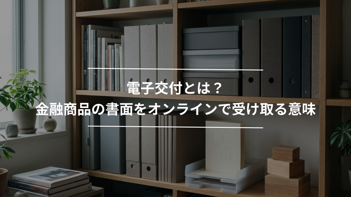 電子交付とは？金融商品の書面をオンラインで受け取る意味