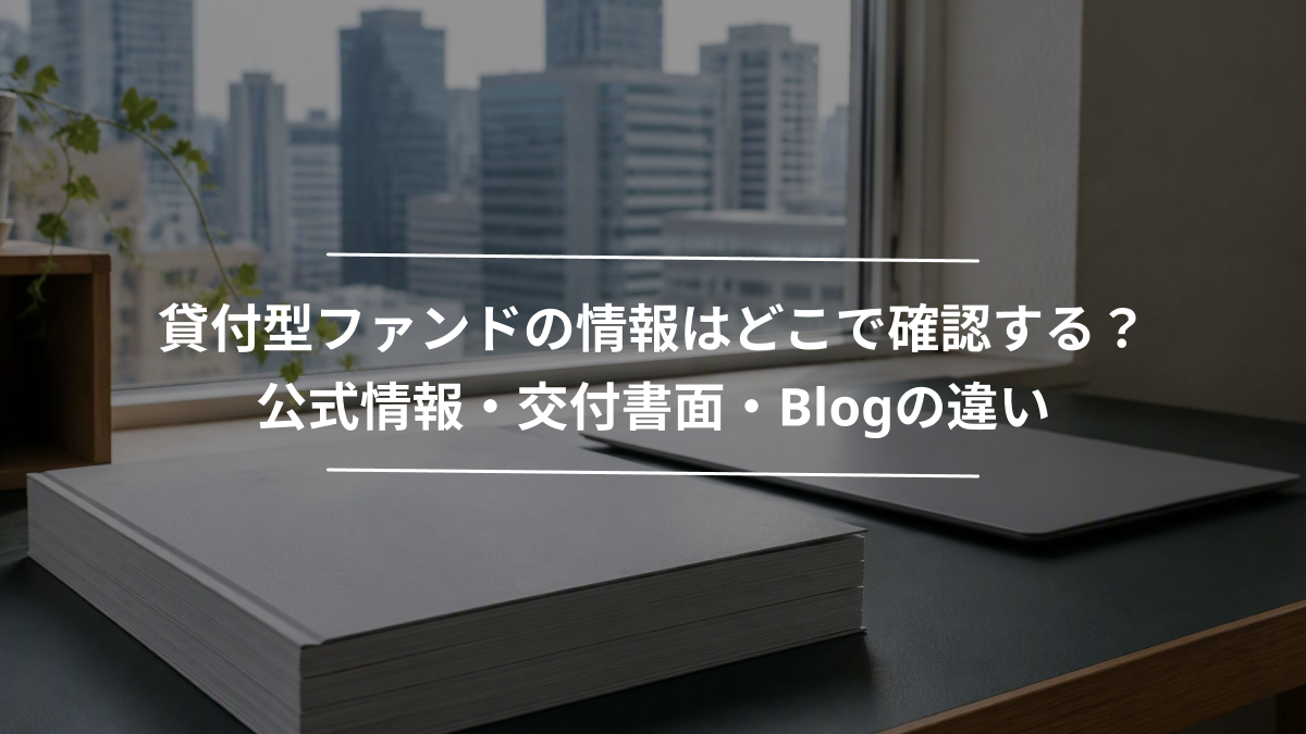 貸付型ファンドの情報はどこで確認する？公式情報・交付書面・Blogの違い