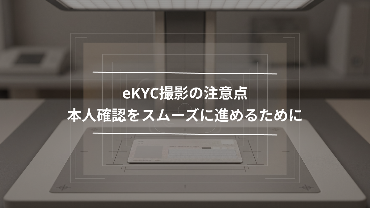 eKYC撮影の注意点｜本人確認をスムーズに進めるために