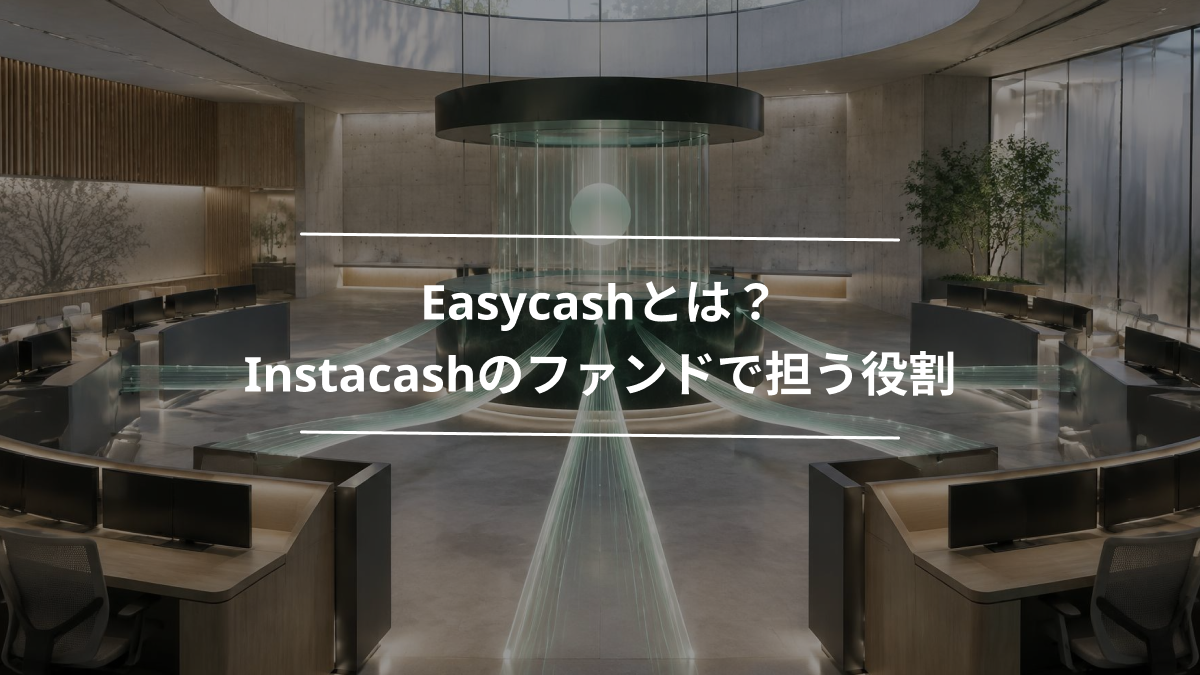 Easycashとは？Instacashのファンドで担う役割