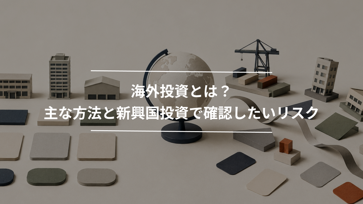海外投資とは？主な方法と新興国投資で確認したいリスク