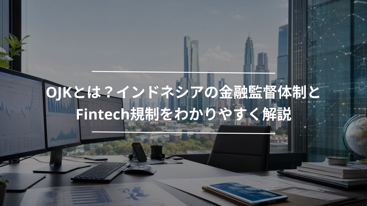 OJKとは？インドネシアの金融監督体制とFintech規制をわかりやすく解説