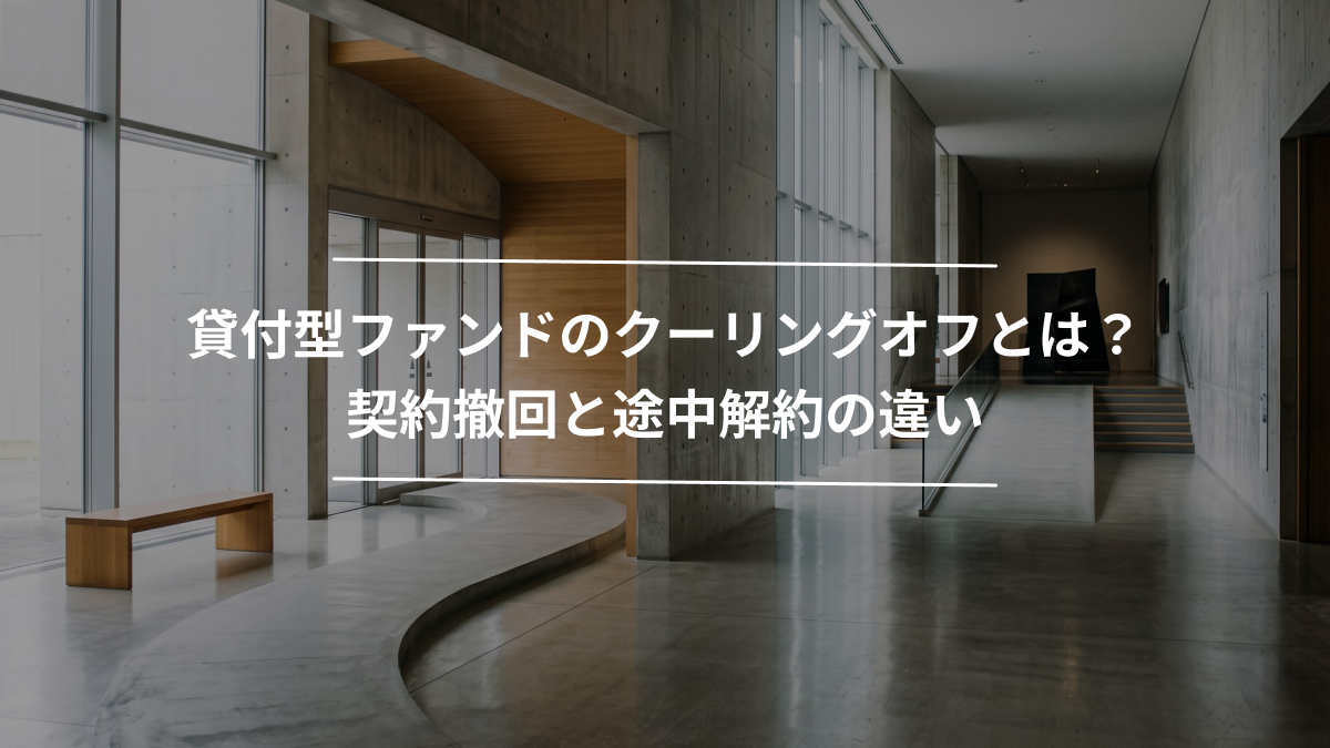 貸付型ファンドのクーリングオフとは？契約撤回と途中解約の違い