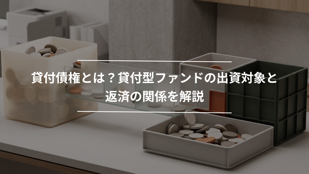 貸付債権とは？貸付型ファンドの出資対象と返済の関係を解説